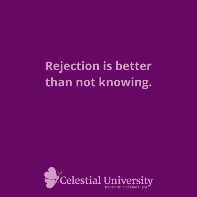 •	Rejection is better than not knowing. - Jill Celeste