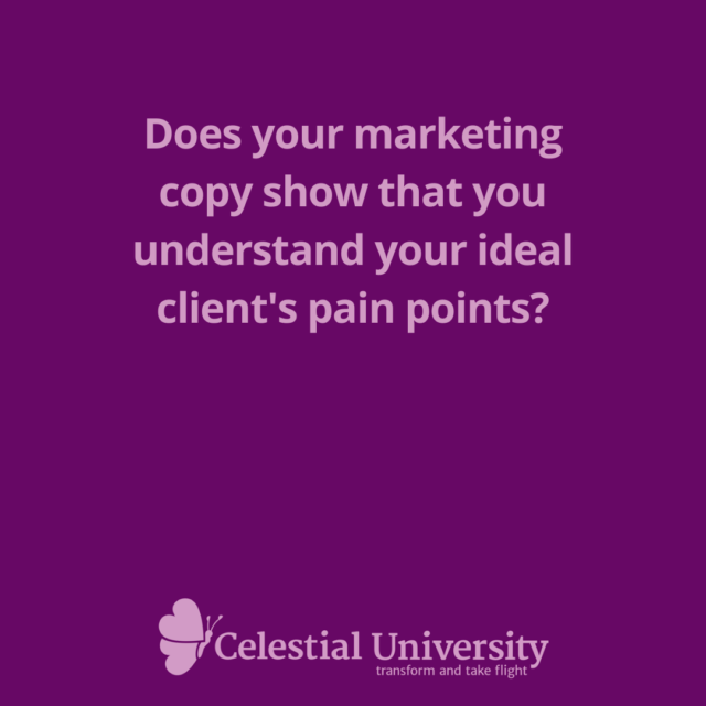 Does your marketing copy show that you understand your ideal client's pain points? Jill Celeste