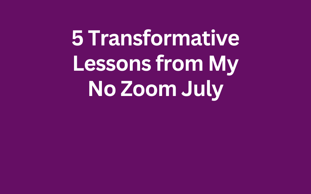 5 Transformative Lessons from My No Zoom July by Jill Celeste