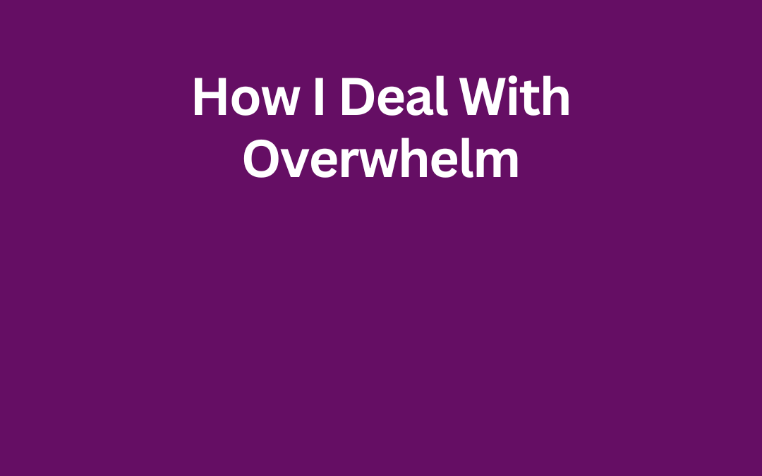 How I Deal With Overwhelm by Jill Celeste