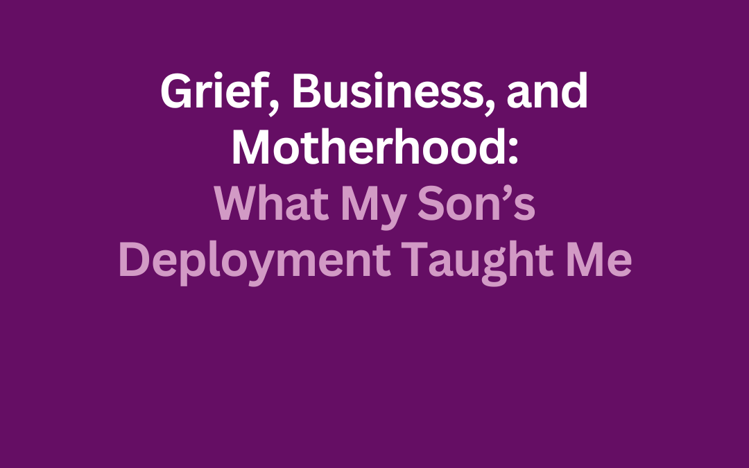 Grief, Business, and Motherhood: What My Son’s Deployment Taught Me by Jill Celese