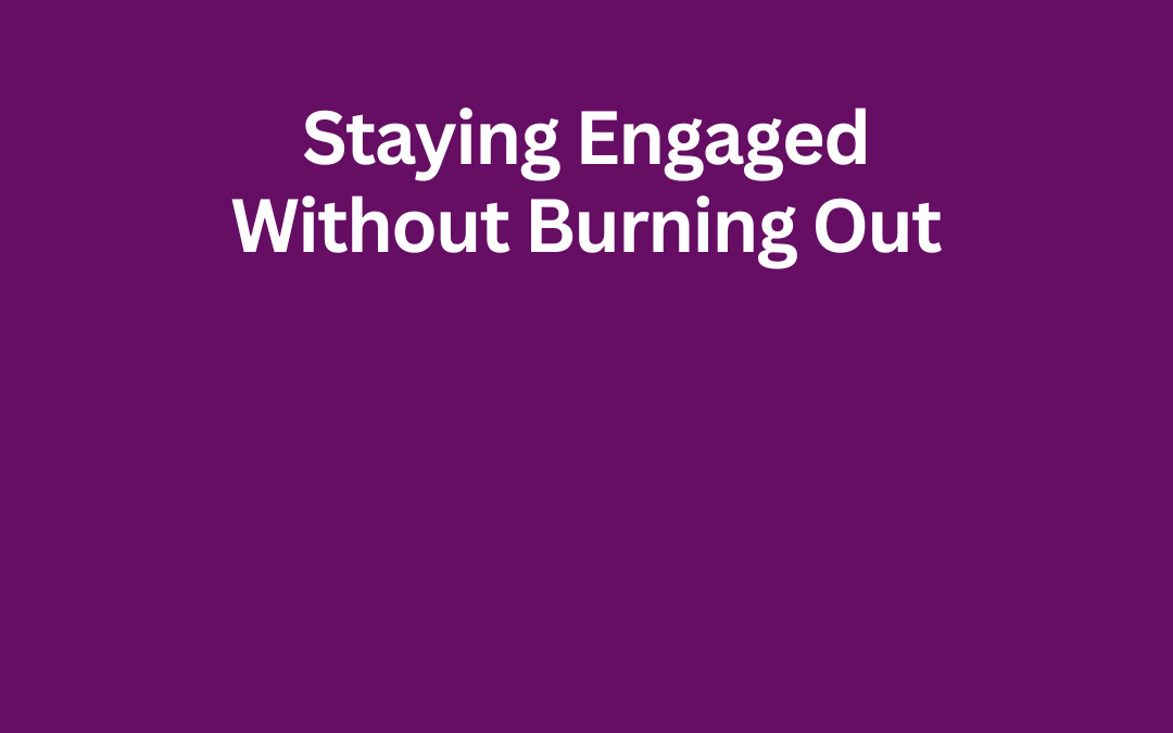 Staying Engaged Without Burning Out by Jill Celeste