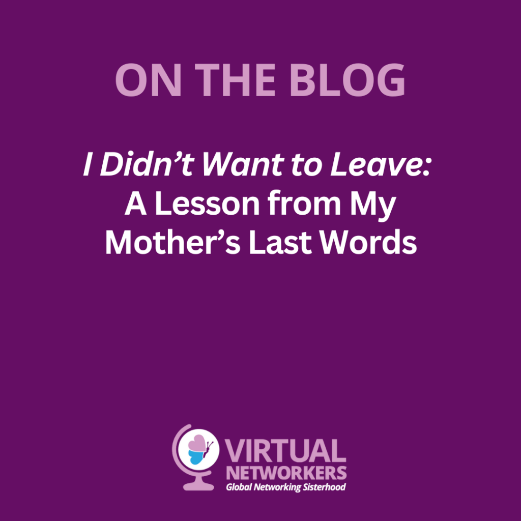 I Didn’t Want to Leave: A Lesson from My Mother’s Last Words